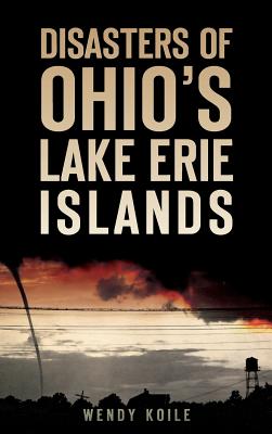 Disasters of Ohio S Lake Erie Islands - Koile, Wendy