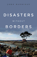 Disasters Without Borders: The International Politics of Natural Disasters