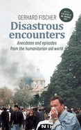 Disastrous Encounters: Anecdotes and Episodes from the humanitarian aid world
