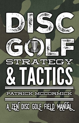 Disc Golf Strategy & Tactics: A Zen Disc Golf Field Manual - Noreika, Chris (Photographer), and McCormick, Patrick D