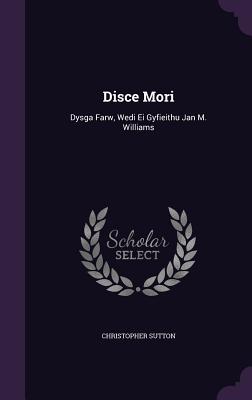 Disce Mori: Dysga Farw, Wedi Ei Gyfieithu Jan M. Williams - Sutton, Christopher