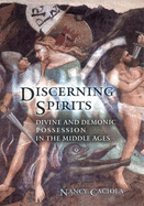 Discerning Spirits: Divine and Demonic Possession in the Middle Ages
