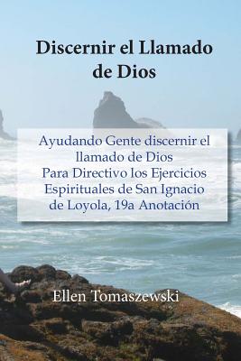 Discernir el Llamado de Dios: Ayudando Gente discernir el llamado de Dios Para Directivo los Ejercicios Espirituales de San Ignacio de Loyola, 19a Anotaci?n - Collantes, Cesar and Gladys, and Tomaszewski, Ellen M