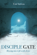 Disciple Gate: Moving into Life with Jesus
