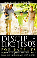 Disciple Like Jesus for Parents: Following Jesus' Method and Enjoying the Blessings of Children