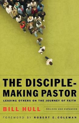 Disciple-Making Pastor: Leading Others on the Journey of Faith - Hull, Bill, and Coleman, Robert (Foreword by)
