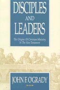 Disciples and Leaders: The Origins of Christian Ministry in the New Testament - O'Grady, John F