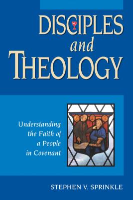 Disciples and Theology: Understanding the Faith of a People in Covenant - Sprinkle, Stephen V