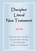 Disciples' Literal New Testament: Serving Modern Disciples By More Fully Reflecting the Writing Style of the Ancient Disciples
