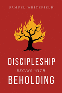 Discipleship Begins with Beholding