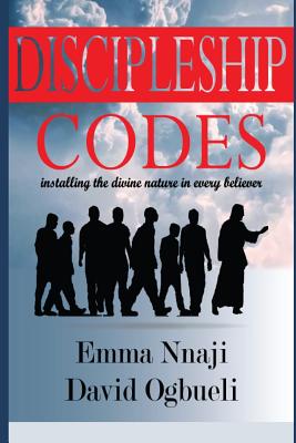 Discipleship Codes: Installing the Divine Nature in every Believer - Ogbueli, David, Rev., and Nnaji, Emma (Contributions by)