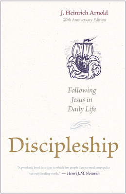 Discipleship: Following Jesus in Daily Life (30th Anniversary Edition) - Arnold, J Heinrich, and Nouwen, Henri J M (Foreword by)