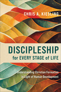 Discipleship for Every Stage of Life - Understanding Christian Formation in Light of Human Development