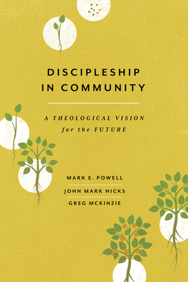 Discipleship in Community: A Theological Vision for the Future - Powell, Mark E, and Hicks, John Mark, and McKinzie, Greg