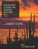 Discipleship Lessons For Growing Believers: Volume I Leader's Guide