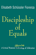 Discipleship of Equals: A Critical Feminist Ekklesia-Logy of Liberation