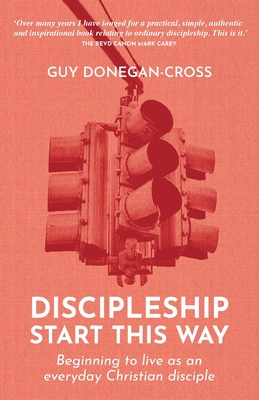 Discipleship: Start This Way: Beginning to live as an everyday Christian disciple - Donegan-Cross, Guy