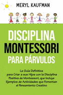 Disciplina Montessori para prvulos: La gu?a definitiva para criar a sus hijos con la disciplina positiva de Montessori, que incluye ejemplos de actividades que fomentan el pensamiento creativo