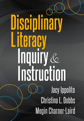 Disciplinary Literacy Inquiry and Instruction - Ippolito, Jacy, and Dobbs, Christina L, and Charner-Laird, Megin