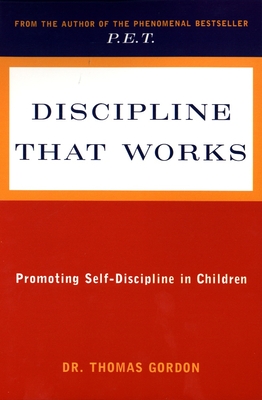 Discipline That Works: Promoting Self-Discipline in Children - Gordon, Thomas, PH.D.