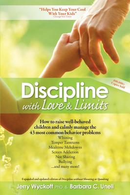 Discipline with Love & Limits: Calm, Practical Solutions to the 43 Most Common Childhood Behavior Problems - Wyckoff, Jerry, PH D, and Unell, Barbara C