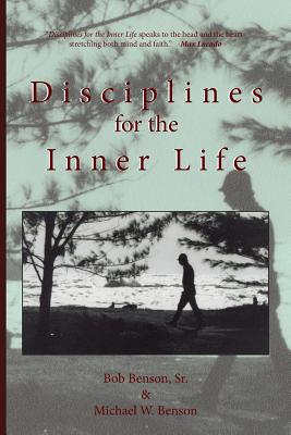 Disciplines for the Inner Life - Benson, Michael W, and Benson, Bob, Sr.