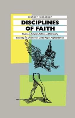 Disciplines of Faith: Studies in Religion, Politics and Patriarchy - Obelkevich, James, and Roper, Lyndal