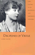 Disciplines of Virtue: Girls Culture in the Eighteenth and Nineteenth Centuries - Vallone, Lynne, Professor