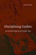 Disciplining Coolies: An Archival Footprint of Trinidad, 1846