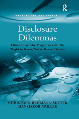 Disclosure Dilemmas: Ethics of Genetic Prognosis after the 'Right to Know/Not to Know' Debate - Mller, Hansjakob, and Rehmann-Sutter, Christoph (Editor)
