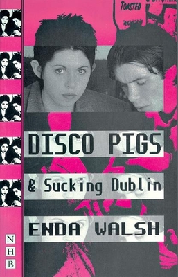 Disco Pigs and Sucking Dublin - Walsh, Enda