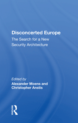 Disconcerted Europe: The Search for a Security Architecture - Moens, Alexander (Editor)