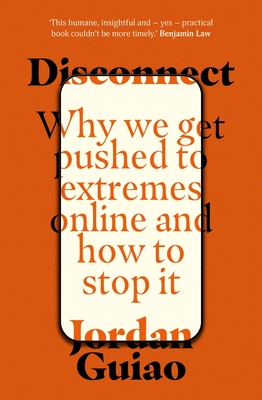 Disconnect: Why We Get Pushed to Extremes Online and How to Stop It - Guiao, Jordan