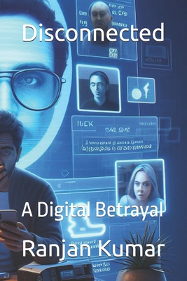 Disconnected: A Digital Betrayal - Kumar, Ranjan