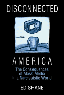 Disconnected America: The Future of Mass Media in a Narcissistic Society: The Future of Mass Media in a Narcissistic Society