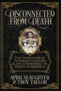Disconnected from Death: The Evolution of Funeral Customs and the Unmasking of Death in America