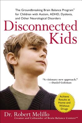 Disconnected Kids: The Groundbreaking Brain Balance Program for Children with Autism, ADHD, Dyslexia, and Other Neurological Disorders - Melillo, Robert, Dr.