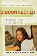 Disconnected: Parenting Teens in a MySpace World - Clark, Chap, Dr., and Clark, Dee