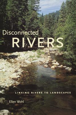 Disconnected Rivers: Linking Rivers to Landscapes - Wohl, Ellen E