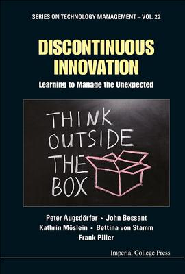 Discontinuous Innovation: Learning to Manage the Unexpected - Augsdorfer, Peter, and Bessant, John, and Moslein, Kathrin