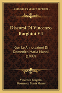 Discorsi Di Vincenzo Borghini V4: Con Le Annotazioni Di Domenico Maria Manni (1809)