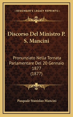 Discorso del Ministro P. S. Mancini: Pronunziato Nella Tornata Parlamentare del 20 Gennaio 1877 (1877) - Mancini, Pasquale Stanislao