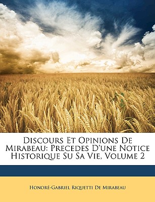 Discours Et Opinions de Mirabeau: Precedes D'Une Notice Historique Su Sa Vie, Volume 2 - de Mirabeau, Honor?-Gabriel Riquetti