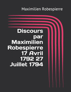 Discours par Maximilien Robespierre 17 Avril 1792 27 Juillet 1794