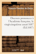 Discours Prononcez  l'Acadmie Franoise, Le Vingt-Cinquime Aoust 1687