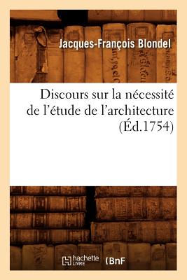 Discours Sur La N?cessit? de l'?tude de l'Architecture (?d.1754) - Blondel, Jacques-Fran?ois