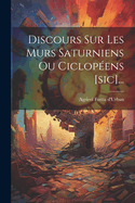 Discours Sur Les Murs Saturniens Ou Ciclopeens [Sic]...