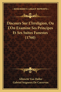 Discours Sur L'Irreligion, Ou L'On Examine Ses Principes Et Ses Suites Funestes (1760)