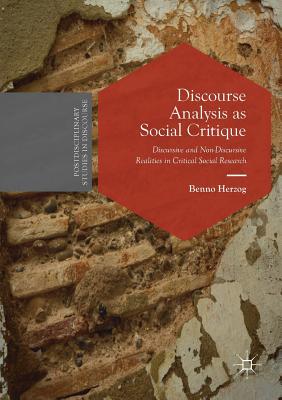 Discourse Analysis as Social Critique: Discursive and Non-Discursive Realities in Critical Social Research - Herzog, Benno