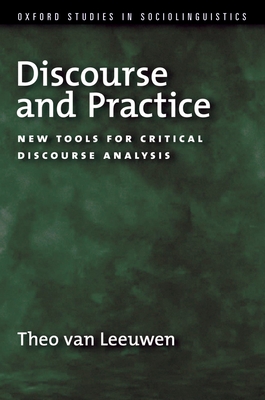 Discourse and Practice: New Tools for Critical Discourse Analysis - van Leeuwen, Theo